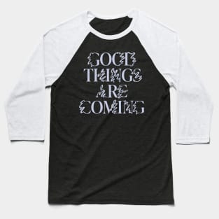 Good Things are Coming Baseball T-Shirt